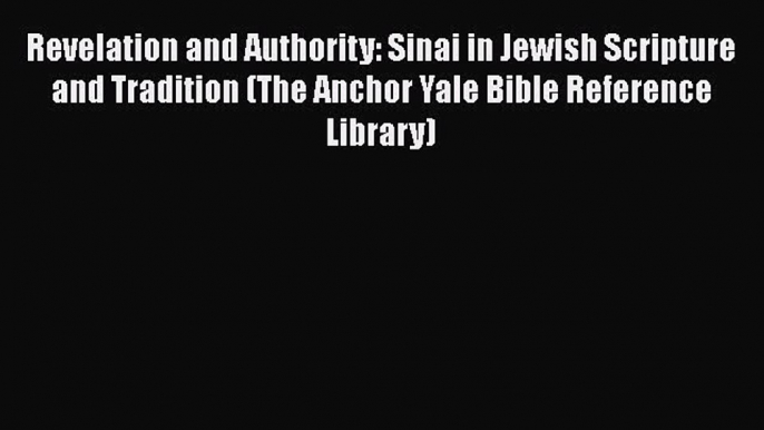 Read Revelation and Authority: Sinai in Jewish Scripture and Tradition (The Anchor Yale Bible