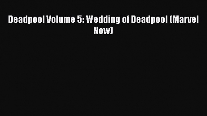 Download Deadpool Volume 5: Wedding of Deadpool (Marvel Now) PDF Online