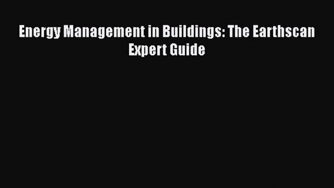 Read Energy Management in Buildings: The Earthscan Expert Guide Ebook Free