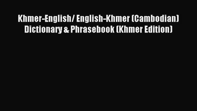 Read Khmer-English/ English-Khmer (Cambodian) Dictionary & Phrasebook (Khmer Edition) Ebook