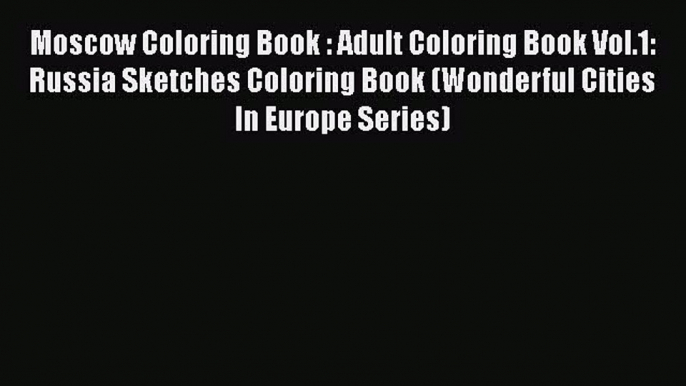 Read Moscow Coloring Book : Adult Coloring Book Vol.1: Russia Sketches Coloring Book (Wonderful