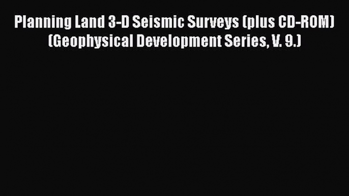 Read Planning Land 3-D Seismic Surveys (plus CD-ROM) (Geophysical Development Series V. 9.)