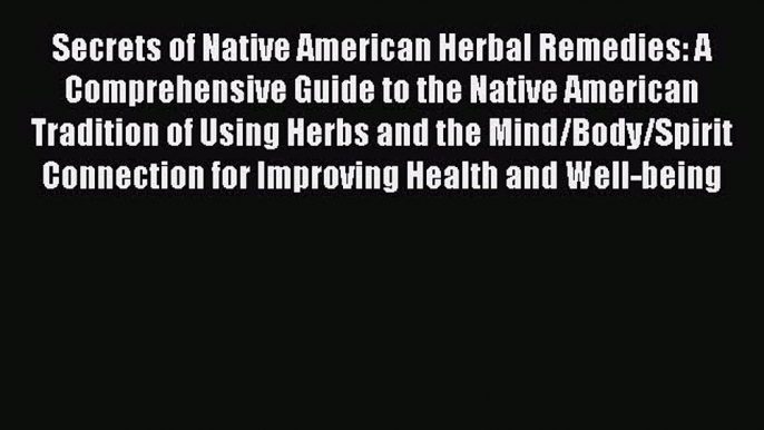 Read Secrets of Native American Herbal Remedies: A Comprehensive Guide to the Native American