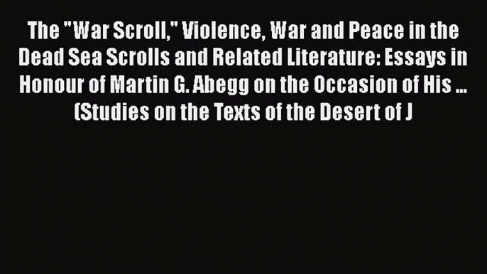 Read The War Scroll Violence War and Peace in the Dead Sea Scrolls and Related Literature: