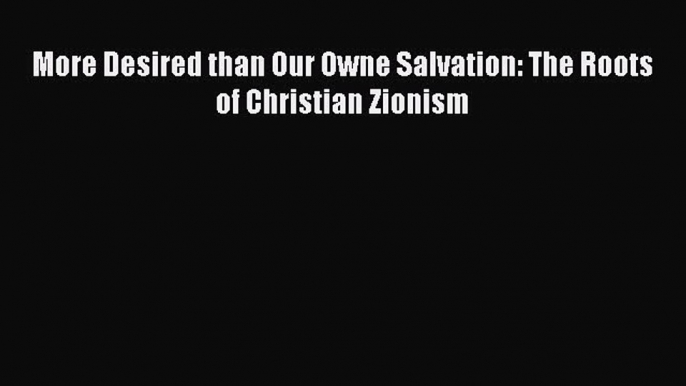 Read More Desired than Our Owne Salvation: The Roots of Christian Zionism Ebook