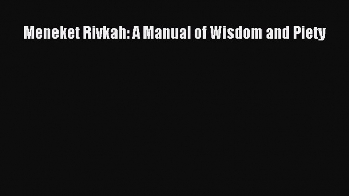 Read Meneket Rivkah: A Manual of Wisdom and Piety Ebook