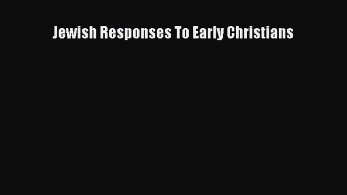 Read Jewish Responses To Early Christians Ebook