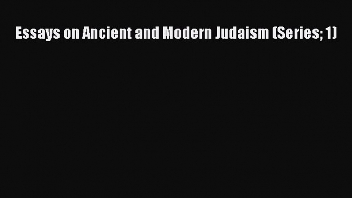 Read Essays on Ancient and Modern Judaism (Series 1) Ebook