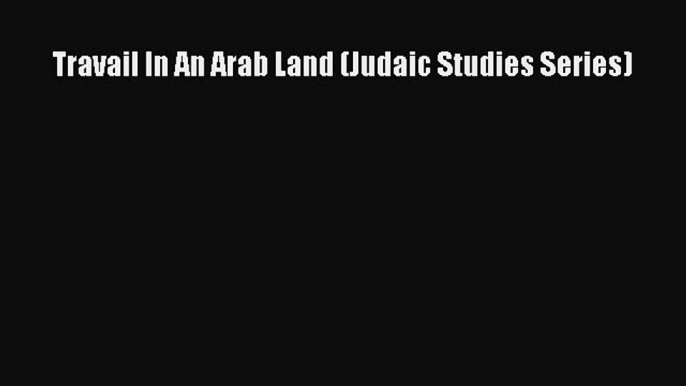 Download Travail In An Arab Land (Judaic Studies Series) PDF