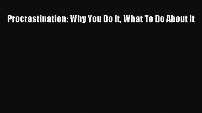 Download Procrastination: Why You Do It What To Do About It PDF Free