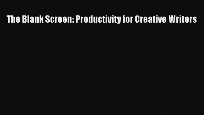 Download The Blank Screen: Productivity for Creative Writers Ebook Free