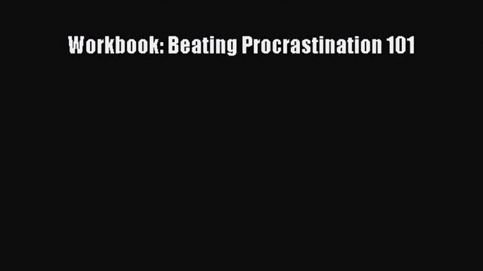 Read Workbook: Beating Procrastination 101 PDF Online