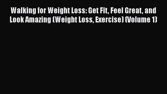 [PDF] Walking for Weight Loss: Get Fit Feel Great and Look Amazing (Weight Loss Exercise) (Volume