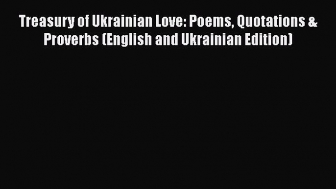 Read Treasury of Ukrainian Love: Poems Quotations & Proverbs (English and Ukrainian Edition)