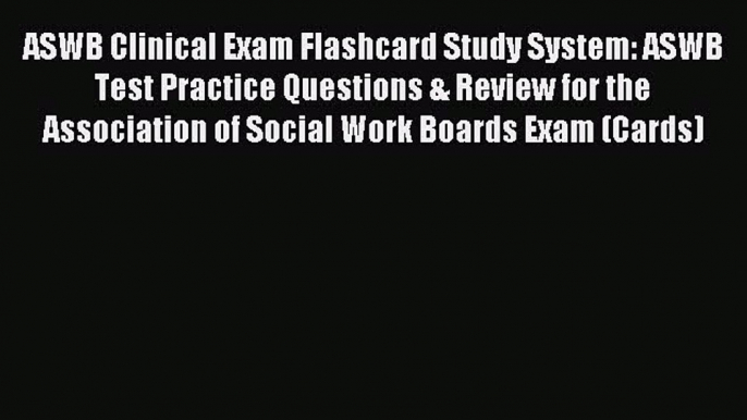 Read ASWB Clinical Exam Flashcard Study System: ASWB Test Practice Questions & Review for the