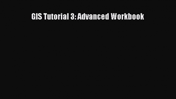 Read GIS Tutorial 3: Advanced Workbook Ebook Free