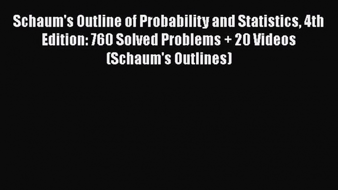 Download Schaum's Outline of Probability and Statistics 4th Edition: 760 Solved Problems +