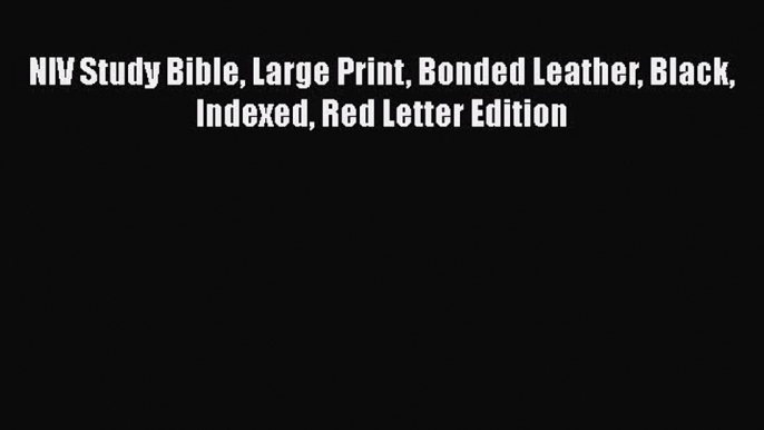 Read NIV Study Bible Large Print Bonded Leather Black Indexed Red Letter Edition Ebook Free