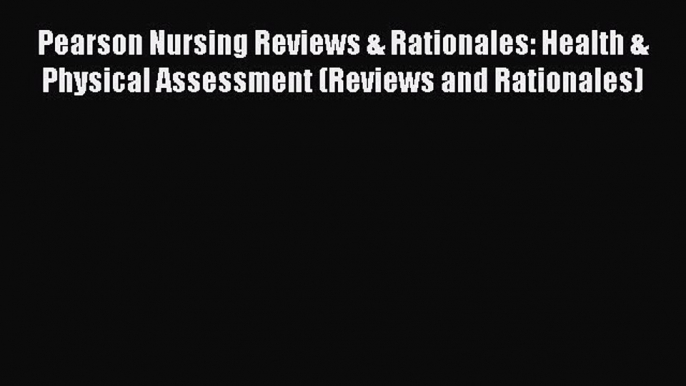 Read Pearson Nursing Reviews & Rationales: Health & Physical Assessment (Reviews and Rationales)