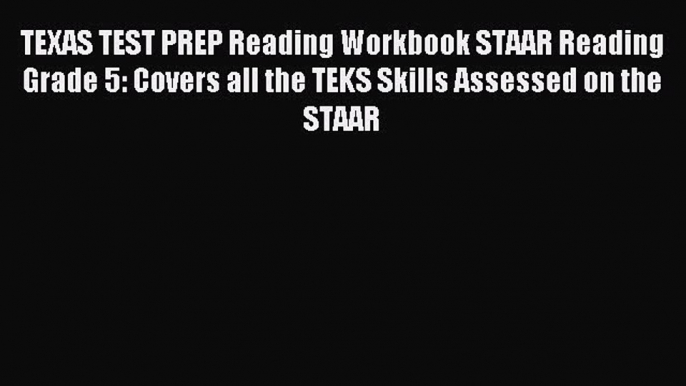 Read TEXAS TEST PREP Reading Workbook STAAR Reading Grade 5: Covers all the TEKS Skills Assessed