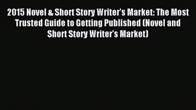 Read 2015 Novel & Short Story Writer's Market: The Most Trusted Guide to Getting Published