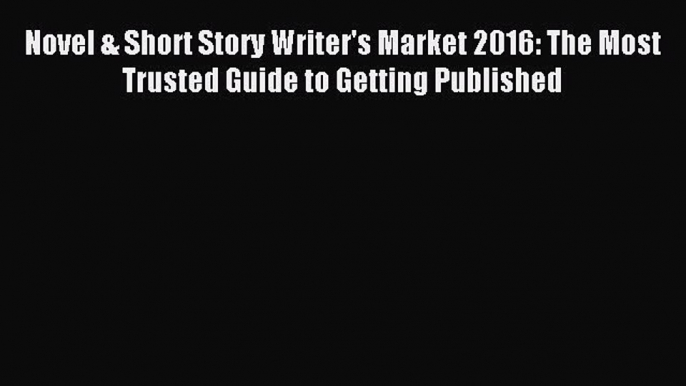 Read Novel & Short Story Writer's Market 2016: The Most Trusted Guide to Getting Published