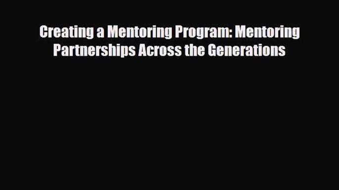 [PDF] Creating a Mentoring Program: Mentoring Partnerships Across the Generations Download