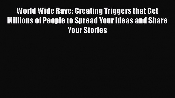 Read World Wide Rave: Creating Triggers that Get Millions of People to Spread Your Ideas and