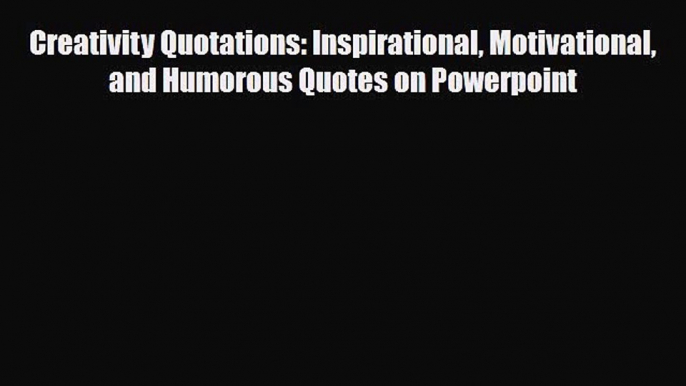 [PDF] Creativity Quotations: Inspirational Motivational and Humorous Quotes on Powerpoint Read