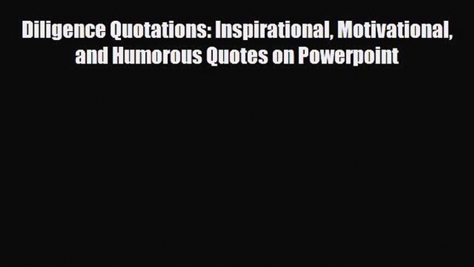 [PDF] Diligence Quotations: Inspirational Motivational and Humorous Quotes on Powerpoint Read