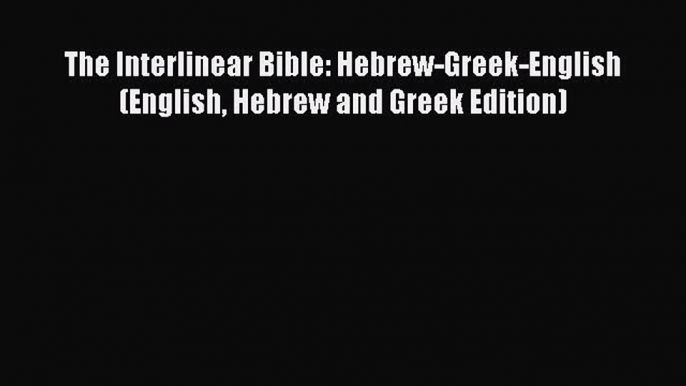 Download The Interlinear Bible: Hebrew-Greek-English (English Hebrew and Greek Edition) PDF