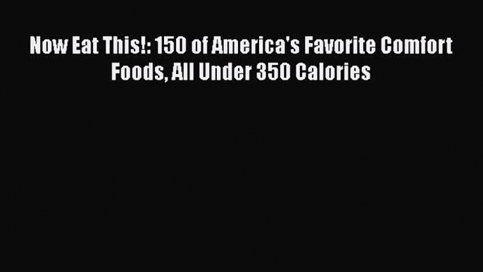 Read Now Eat This!: 150 of America's Favorite Comfort Foods All Under 350 Calories PDF Online