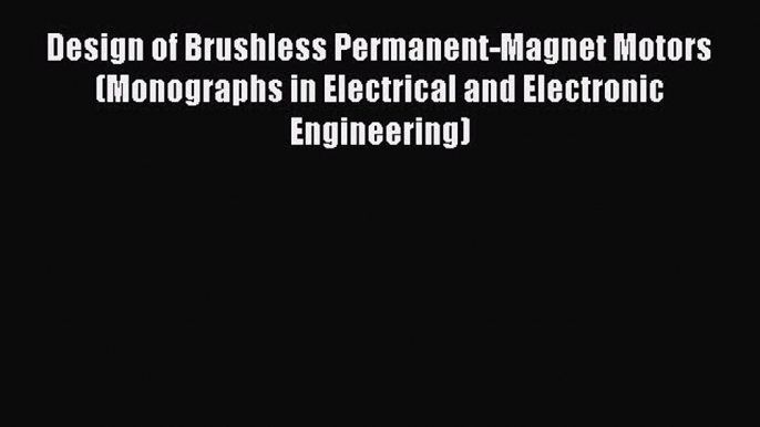 Read Design of Brushless Permanent-Magnet Motors (Monographs in Electrical and Electronic Engineering)