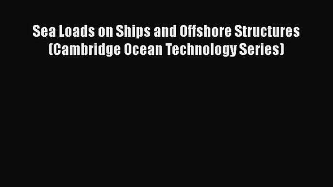 Download Sea Loads on Ships and Offshore Structures (Cambridge Ocean Technology Series) PDF