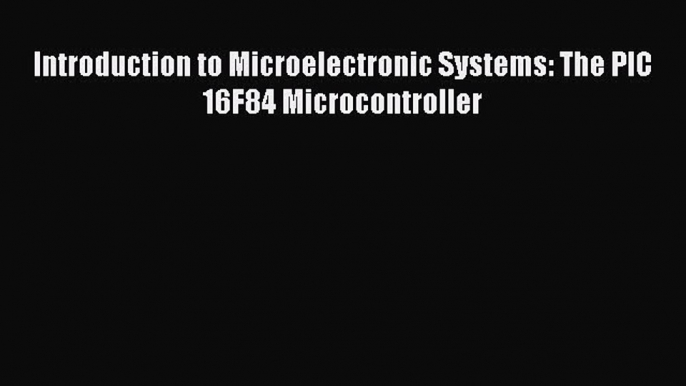 Read Introduction to Microelectronic Systems: The PIC 16F84 Microcontroller Ebook Free