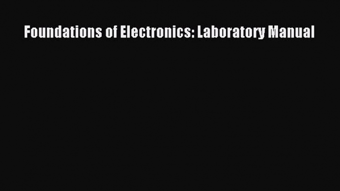 Read Foundations of Electronics: Laboratory Manual Ebook Free