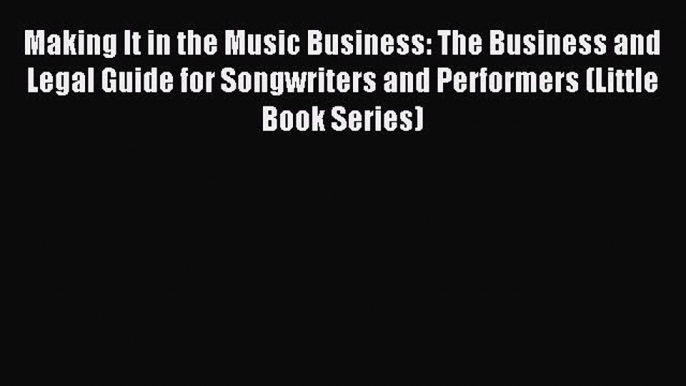 Read Making It in the Music Business: The Business and Legal Guide for Songwriters and Performers