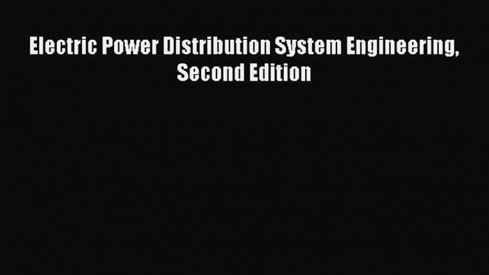 Read Electric Power Distribution System Engineering Second Edition Ebook Online