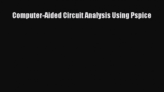 Read Computer-Aided Circuit Analysis Using Pspice Ebook Free