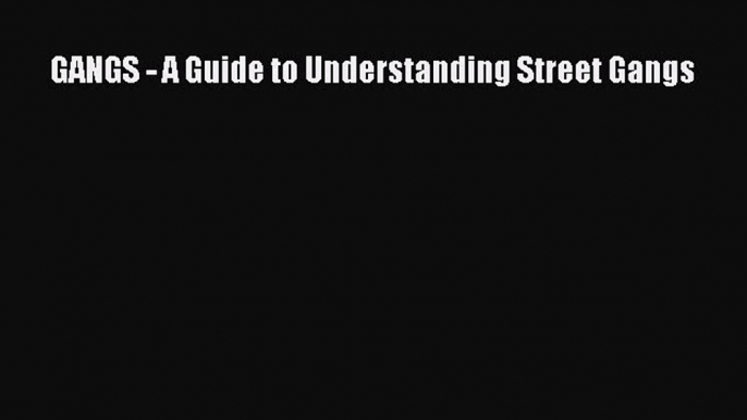 Read GANGS - A Guide to Understanding Street Gangs Ebook Online