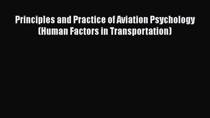 Read Principles and Practice of Aviation Psychology (Human Factors in Transportation) Ebook