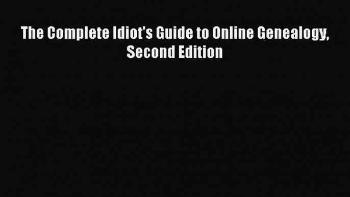 Read The Complete Idiot's Guide to Online Genealogy Second Edition Ebook Free