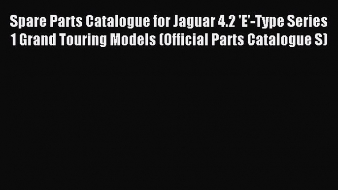 Read Spare Parts Catalogue for Jaguar 4.2 'E'-Type Series 1 Grand Touring Models (Official