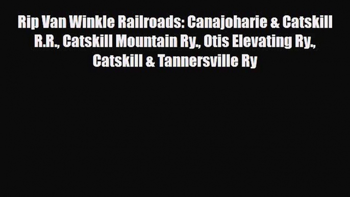 [PDF] Rip Van Winkle Railroads: Canajoharie & Catskill R.R. Catskill Mountain Ry. Otis Elevating