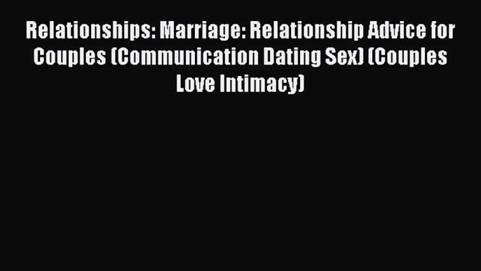 [PDF] Relationships: Marriage: Relationship Advice for Couples (Communication Dating Sex) (Couples