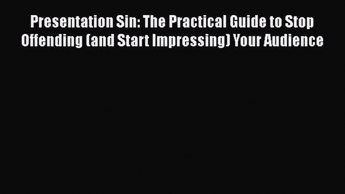 [PDF] Presentation Sin: The Practical Guide to Stop Offending (and Start Impressing) Your Audience