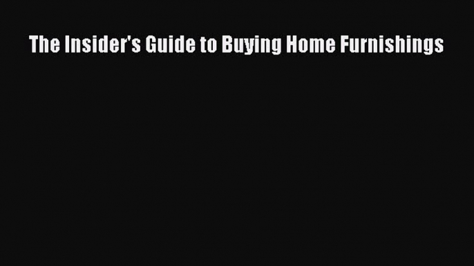 Read The Insider's Guide to Buying Home Furnishings Ebook Free