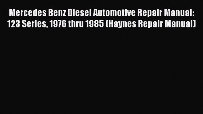 Download Mercedes Benz Diesel Automotive Repair Manual: 123 Series 1976 thru 1985 (Haynes Repair