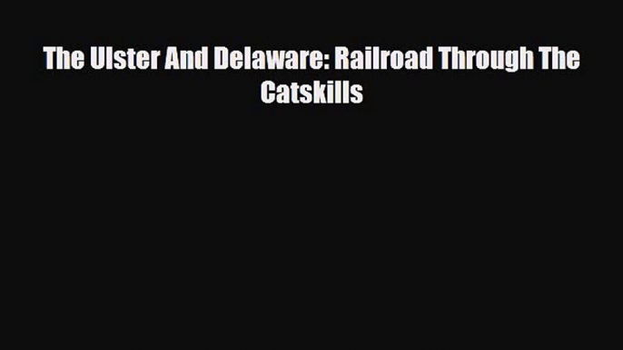 [PDF] The Ulster And Delaware: Railroad Through The Catskills Read Online