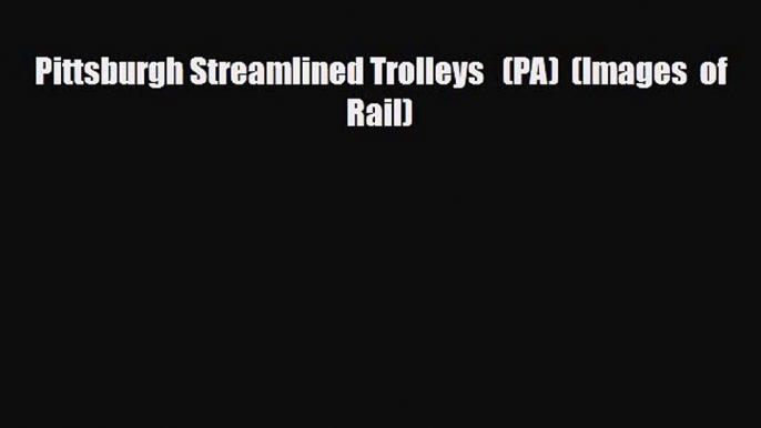 [PDF] Pittsburgh Streamlined Trolleys   (PA)  (Images  of  Rail) Download Online